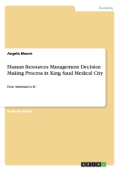 Human Resources Management Decision Making Process in King Saud Medical City: How Informed is It?