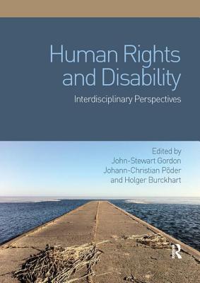 Human Rights and Disability: Interdisciplinary Perspectives - Gordon, John-Stewart (Editor), and P�der, Johann-Christian (Editor), and Burckhart, Holger (Editor)