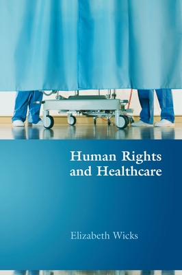 Human Rights and Healthcare - Wicks, Elizabeth, LL.