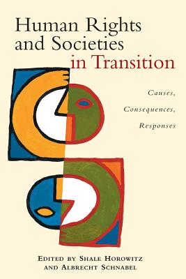 Human Rights and Societies in Transition: Causes, Consequences, Responses - Horowitz, Shale (Editor), and Schnabel, Albrecht (Editor)