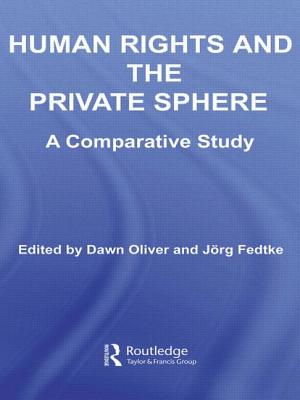 Human Rights and the Private Sphere vol 1: A Comparative Study - Fedtke, J�rg (Editor), and Oliver, Dawn, QC, FBA (Editor)
