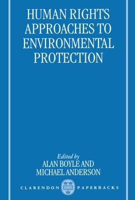 Human Rights Approaches to Environmenttal Protection - Boyle, Alan E (Editor), and Anderson, Michael R (Editor)
