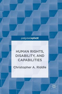 Human Rights, Disability, and Capabilities - Riddle, Christopher A