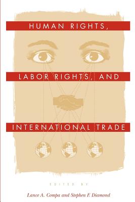 Human Rights, Labor Rights, and International Trade - Compa, Lance A (Editor), and Diamond, Stephen F (Editor)