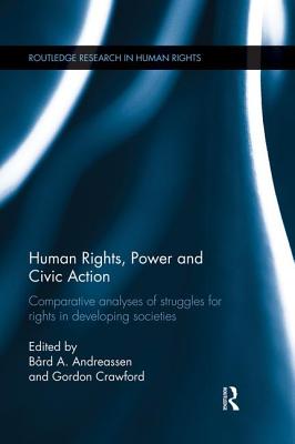 Human Rights, Power and Civic Action: Comparative analyses of struggles for rights in developing societies - Andreassen, B�rd A. (Editor), and Crawford, Gordon (Editor)