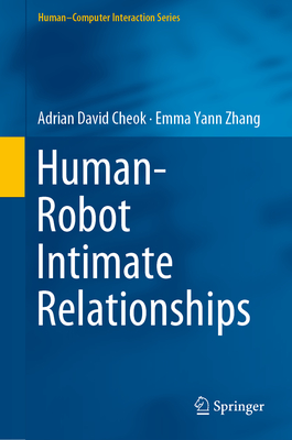 Human-Robot Intimate Relationships - Cheok, Adrian David, and Zhang, Emma Yann