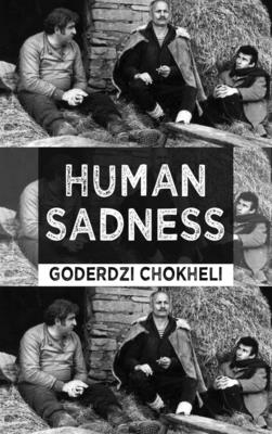 Human Sadness - Chokheli, Goderdzi, and Thompson, Walker (Translated by), and Miller, Margaret (Translated by)