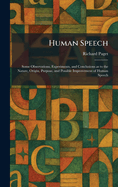 Human Speech: Some Observations, Experiments, and Conclusions as to the Nature, Origin, Purpose, and Possible Improvement of Human Speech