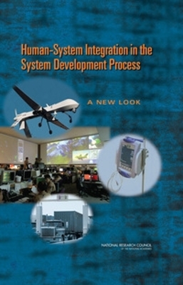 Human-System Integration in the System Development Process: A New Look - National Research Council, and Division of Behavioral and Social Sciences and Education, and Committee on Human Factors