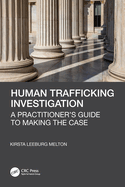 Human Trafficking Investigation: A Practitioner's Guide to Making the Case