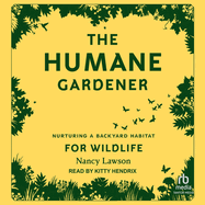Humane Gardener: Nurturing a Backyard Habitat for Wildlife
