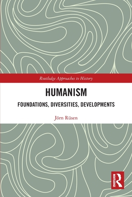 Humanism: Foundations, Diversities, Developments - R�sen, J�rn