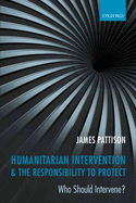 Humanitarian Intervention and the Responsibility to Protect: Who Should Intervene?
