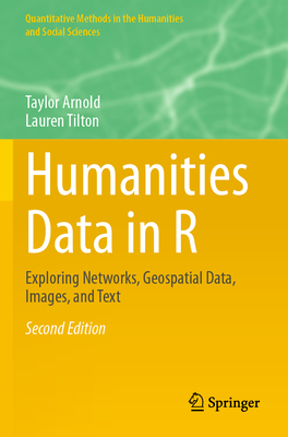 Humanities Data in R: Exploring Networks, Geospatial Data, Images, and Text - Arnold, Taylor, and Tilton, Lauren
