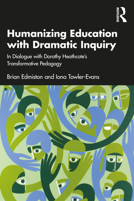 Humanizing Education with Dramatic Inquiry: In Dialogue with Dorothy Heathcote's Transformative Pedagogy - Edmiston, Brian, and Towler-Evans, Iona