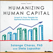 Humanizing Human Capital: Invest in Your People for Optimal Business Returns