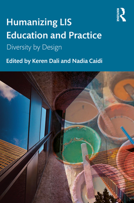 Humanizing Lis Education and Practice: Diversity by Design - Dali, Keren (Editor), and Caidi, Nadia (Editor)