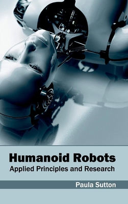 Humanoid Robots: Applied Principles and Research - Sutton, Paula (Editor)