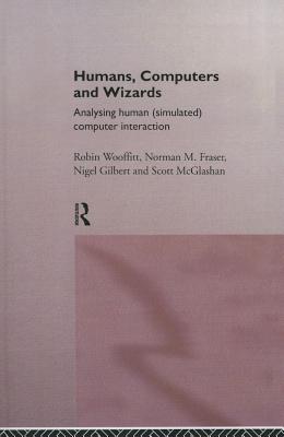 Humans, Computers and Wizards: Human (Simulated) Computer Interaction - Fraser, Norman, and Gilbert, Nigel, and McGlashan, Scott