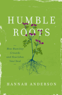Humble Roots: How Humility Grounds and Nourishes Your Soul