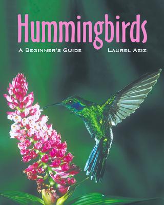 Hummingbirds: A Beginner's Guide - Aziz, Laurel