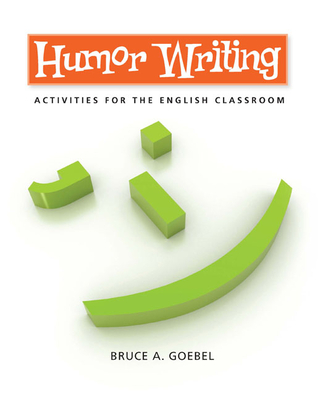 Humor Writing: Activities for the English Classroom - Goebel, Bruce