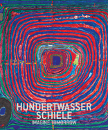 Hundertwasser - Schiele: Imagine tomorrow