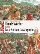 Hunnic Warrior Vs Late Roman Cavalryman: Attila's Wars, Ad 440-53
