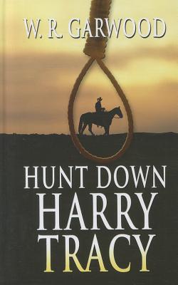 Hunt Down Harry Tracy - Garwood, W. R.