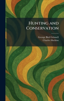 Hunting and Conservation - Grinnell, George Bird