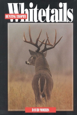 Hunting Trophy Whitetails - Morris, David