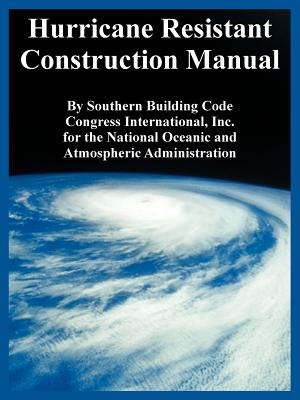 Hurricane Resistant Construction Manual - Southern Building Code Congress Intl, and National Oceanic and Atmospheric Admin