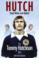 Hutch; Hard Work and Belief: The Tommy Hutchison Story
