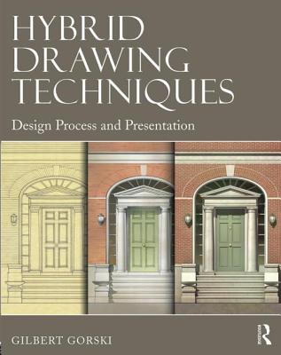 Hybrid Drawing Techniques: Design Process and Presentation - Gorski, Gilbert