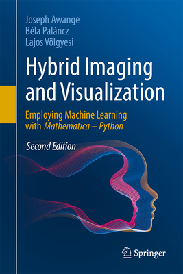Hybrid Imaging and Visualization: Employing Machine Learning with Mathematica - Python - Awange, Joseph, and Pal�ncz, B�la, and V�lgyesi, Lajos