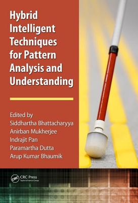 Hybrid Intelligent Techniques for Pattern Analysis and Understanding - Bhattacharyya, Siddhartha (Editor), and Mukherjee, Anirban (Editor), and Pan, Indrajit (Editor)