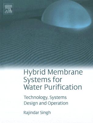 Hybrid Membrane Systems for Water Purification: Technology, Systems Design and Operations - Singh, Rajindar