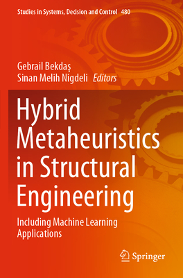 Hybrid Metaheuristics in Structural Engineering: Including Machine Learning Applications - Bekdas, Gebrail (Editor), and Nigdeli, Sinan Melih (Editor)