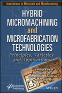 Hybrid Micromachining and Microfabrication Technologies: Principles, Varieties and Applications