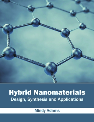 Hybrid Nanomaterials: Design, Synthesis and Applications - Adams, Mindy (Editor)