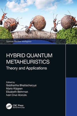 Hybrid Quantum Metaheuristics: Theory and Applications - Bhattacharyya, Siddhartha (Editor), and K�ppen, Mario (Editor), and Behrman, Elizabeth (Editor)