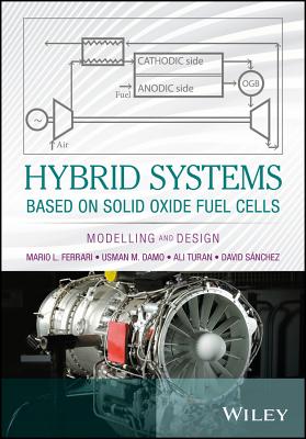 Hybrid Systems Based on Solid Oxide Fuel Cells: Modelling and Design - Ferrari, Mario L., and Damo, Usman M., and Turan, Ali