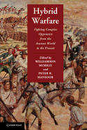 Hybrid Warfare: Fighting Complex Opponents from the Ancient World to the Present