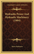 Hydraulic Power and Hydraulic Machinery (1904)
