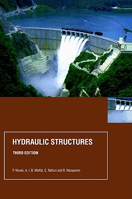 Hydraulic Structures, Third Edition - Novak, P, and Moffat, A I B, and Nalluri, C