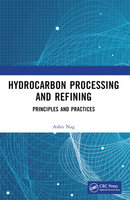 Hydrocarbon Processing and Refining: Principles and Practices - Nag, Ashis