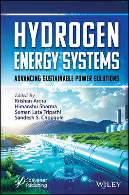 Hydrogen Energy Systems: Advancing Sustainable Power Solutions - Arora, Krishan (Editor), and Sharma, Himanshu (Editor), and Tripathi, Suman Lata (Editor)