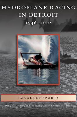 Hydroplane Racing in Detroit: 1946-2008 - Williams, David D, and Hydroplane and Raceboat Museum