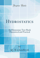 Hydrostatics: An Elementary Text-Book Theoretical and Practical (Classic Reprint)