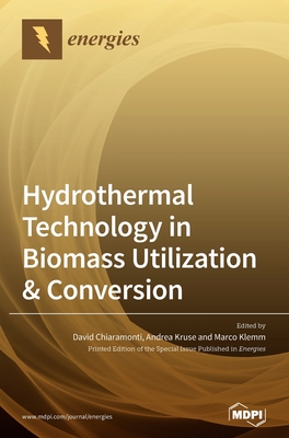 Hydrothermal Technology in Biomass Utilization & Conversion - Chiaramonti, David (Guest editor), and Kruse, Andrea (Guest editor), and Klemm, Marco (Guest editor)
